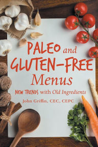 Title: Paleo and Gluten-Free Menus: New Trends with Old Ingredients, Author: John Griffin