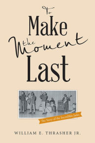 Title: To Make the Moment Last: The Story of the Incredible Jades, Author: William E. Thrasher Jr.