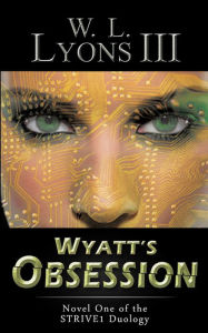 Title: Wyatt's Obsession: Novel One of the STRIVE1 Duology, Author: W. L. Lyons III