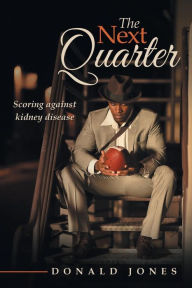 Title: The Next Quarter: Scoring against kidney disease, Author: Donald Jones