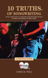 Title: 10 Truths of Songwriting: A Survival Guide, Author: Chris M. Will