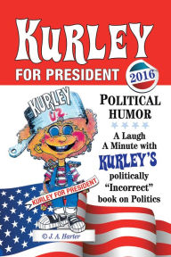 Title: Kurley for President: A Politically Incorrect Book on Politics, Author: J. A. Harter