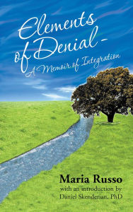 Title: Elements of Denial - A Memoir of Integration: With an introduction by Daniel Skenderian, PhD, Author: Maria Russo