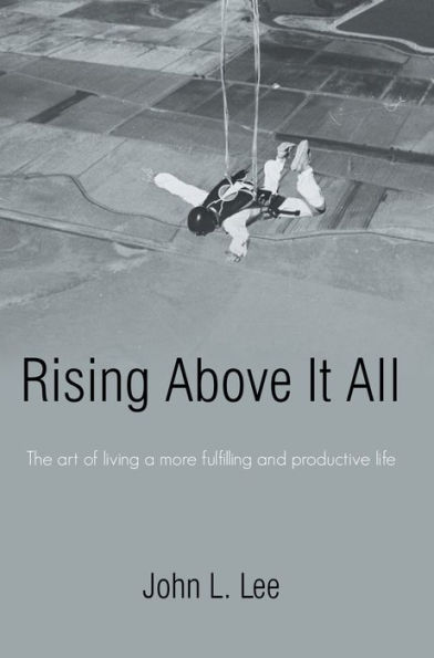 Rising Above It All: The Art of Living a More Fulfilling and Productive Life
