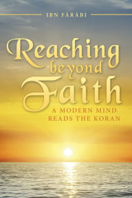 Title: Reaching Beyond Faith: A Modern Mind Reads the Koran, Author: IBN F?R?BI