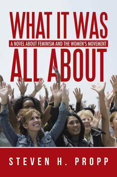 What It Was All About: A Novel about Feminism and the Women's Movement