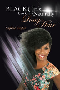 Title: Black Girls Can Grow Naturally Long Hair, Author: Sophia Taylor