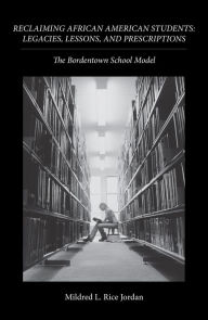 Title: Reclaiming African American Students: Legacies, Lessons, and Prescriptions: The Bordentown School Model, Author: Mildred L. Rice Jordan