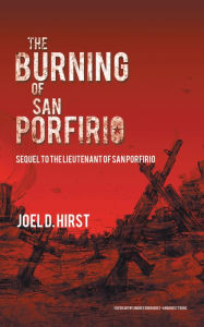 Title: The Burning of San Porfirio: Sequel to the Lieutenant of San Porfirio, Author: Joel D. Hirst