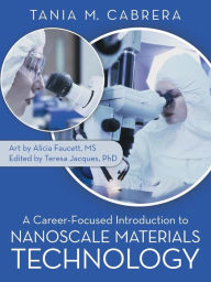 Title: A Career-Focused Introduction to Nanoscale Materials Technology, Author: Tania M Cabrera