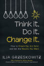 Think It. Do It. Change It.: How to Dream Big, Act Bold, and Get the Results You Want