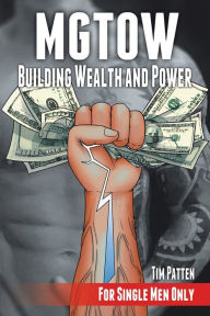 Title: MGTOW Building Wealth and Power: For Single Men Only, Author: Tim Patten