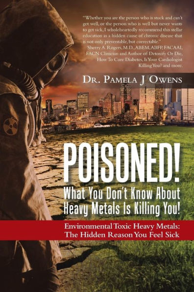 Poisoned! What You Don't Know About Heavy Metals Is Killing You!: Environmental Toxic Metals: The Hidden Reason Feel Sick