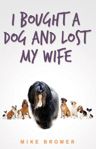 Title: I Bought a Dog and Lost My Wife, Author: Mike Brower