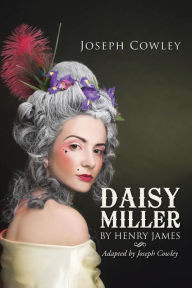 Title: Daisy Miller by Henry James: Adapted by Joseph Cowley, Author: Joseph Cowley