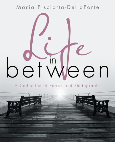 Life Between: A Collection of Poems and Photographs