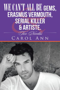 Title: We Cant All Be Gems, Erasmus Vermouth,Serial Killer & Artiste.: Two Novellas, Author: Carol Ann