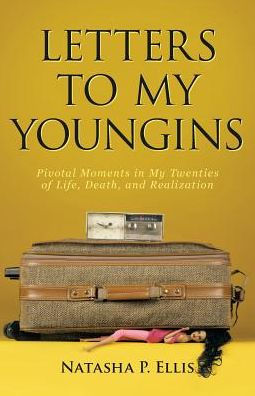 Letters to My Youngins: Pivotal Moments Twenties of Life, Death, and Realization