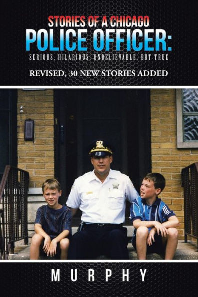 Stories of a Chicago Police Officer: Serious, Hilarious, Unbelievable, but True