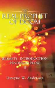 Title: The REAL PROPHET of DOOM (KISMET) - INTRODUCTION - PENDULUM FLOW - II, Author: Dwayne W Anderson