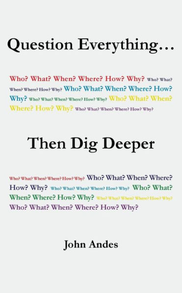 Question Everything... Then Dig Deeper