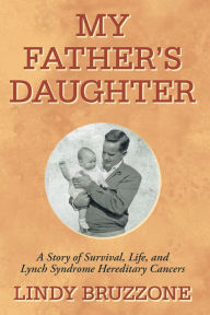 Title: My Father'S Daughter: A Story of Survival, Life, and Lynch Syndrome Hereditary Cancers, Author: Edgar F Borgatta