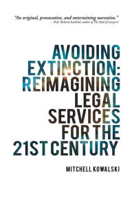 Title: Avoiding Extinction: Reimagining Legal Services for the 21St Century, Author: Mitchell Kowalski