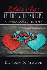 Title: Relationships in the Millennium: a Workbook for Lovers, Author: Dr. Joan D. Atwood