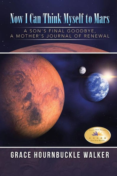 Now I Can Think Myself to Mars: A Son's Final Goodbye Mother's Journal of Renewal