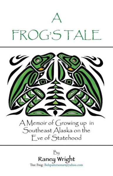 A Frog's Tale: Memoir of Growing up Southeast Alaska on the Eve Statehood