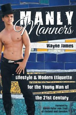 Manly Manners: Lifestyle & Modern Etiquette for the Young Man of 21st Century