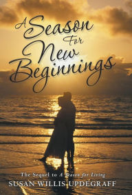 Title: A Season for New Beginnings: The Sequel to A Season for Living, Author: Susan Willis Updegraff