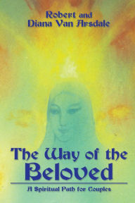 Title: The Way of the Beloved: A Spiritual Path for Couples, Author: Robert Arsdale