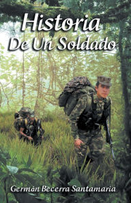 Title: Historia De Un Soldado, Author: Germán Becerra Santamaría