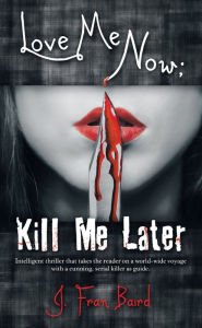 Title: Love Me Now; Kill Me Later, Author: J. Fran Baird