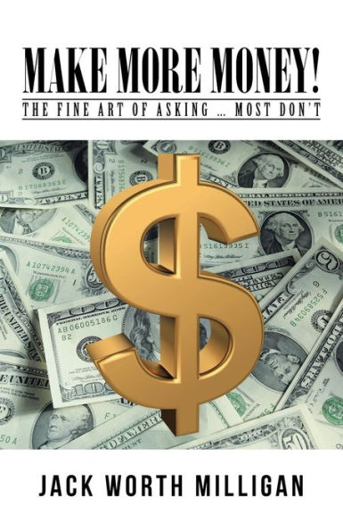 Make More Money!: The Fine Art of Asking ... Most Don't