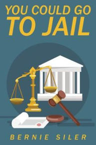Title: You Could Go to Jail, Author: Bernie Siler