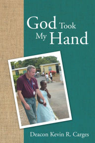 Title: God Took My Hand, Author: Deacon Kevin R. Carges