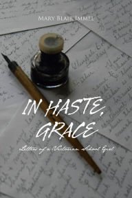 Title: In Haste, Grace: Letters of a Victorian School Girl, Author: Mary Blair Immel