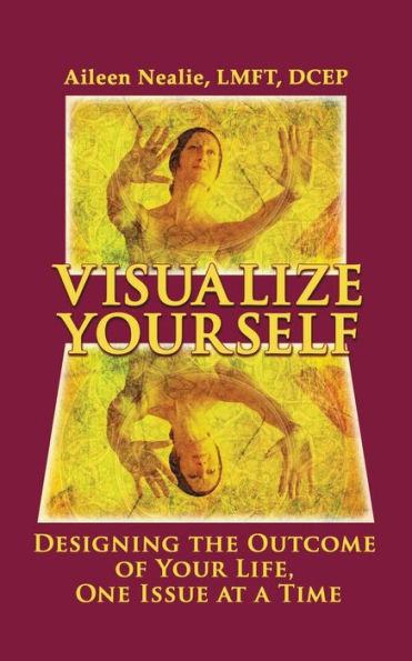 Visualize Yourself: Designing the Outcome of Your Life, One Issue at a Time
