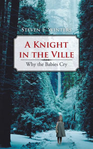 Title: A Knight in the Ville: Why the Babies Cry, Author: Steven E. Winters