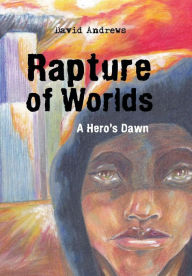 Title: Rapture of Worlds: A Hero's Dawn, Author: David Andrews
