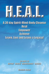 Title: H.E.A.L. a 30 Day Spirit-Mind-Body Cleanse: Heal Empower Achieve Learn, Live and Leave a Legacy! 30 Days to Repent * Renew * Reinvigorate * Rejoice, Author: Dominic Novak