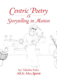 Title: Centric Poetry & Storytelling in Motion, Author: Mrs.Spirit