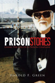 Title: Prison Stories: Living The Life Of A Prison Chaplain, Author: Harold F. Green