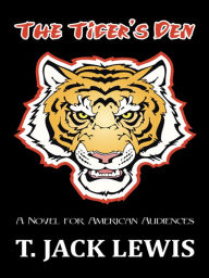 Title: The Tiger's Den: A Novel for American Audiences, Author: T. Jack Lewis