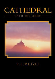Title: Cathedral: Into the Light, Author: R E Metzel