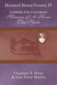 Title: Looking for Catherine: Memoirs of A House That Spoke, Author: Charlene Z. Perry & Lisa Perry Martin