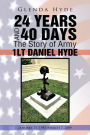 24 Years and 40 Days the Story of Army 1lt Daniel Hyde: January 25, 1985-March 7, 2009