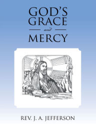 Title: GOD'S GRACE AND MERCY, Author: REV. J. A. JEFFERSON